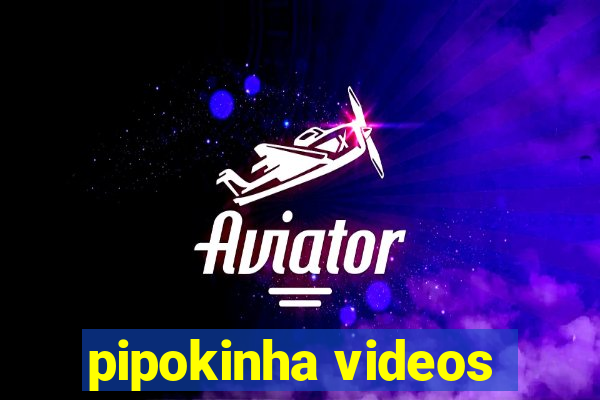 pipokinha videos